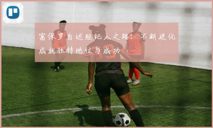 富保罗自述经纪人之路：不断进化成就独特地位与成功
